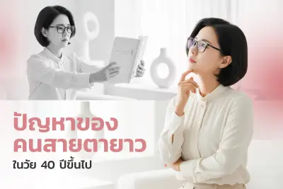  อายุ 40 ปีขึ้นไป หลายคนเริ่มเจอปัญหาของสายตายาว